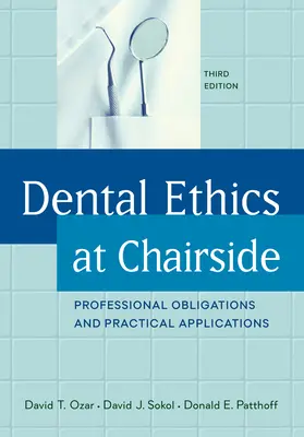 L'éthique dentaire au chevet du patient : Obligations professionnelles et applications pratiques, troisième édition - Dental Ethics at Chairside: Professional Obligations and Practical Applications, Third Edition