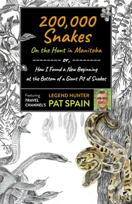 200 000 serpents : En chasse au Manitoba : Ou comment j'ai trouvé un nouveau départ au fond d'une fosse géante de serpents - 200,000 Snakes: On the Hunt in Manitoba: Or, How I Found a New Beginning at the Bottom of a Giant Pit of Snakes