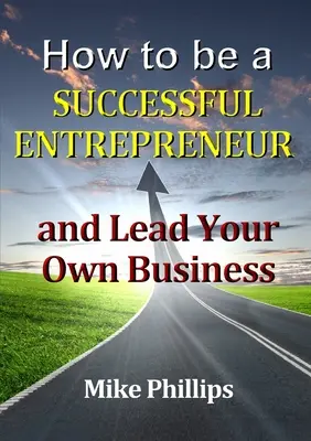 Comment devenir un entrepreneur prospère et diriger sa propre entreprise - How to be a Successful Entrepreneur and Lead Your Own Business