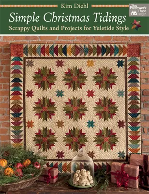 Simple Christmas Tidings : Quilts et projets pour le style des fêtes de fin d'année - Simple Christmas Tidings: Scrappy Quilts and Projects for Yuletide Style