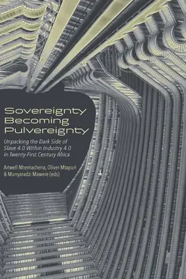 La souveraineté devenant la souveraineté de l'homme : Découvrir le côté obscur de l'esclavage 4.0 au sein de l'industrie 4.0 dans l'Afrique du XXIe siècle - Sovereignty Becoming Pulvereignty: Unpacking the Dark Side of Slave 4.0 Within Industry 4.0 in Twenty-First Century Africa