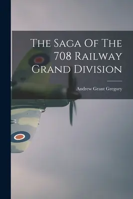 La saga de la grande division ferroviaire 708 - The Saga Of The 708 Railway Grand Division