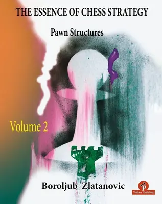 L'essence de la stratégie échiquéenne Volume 2 : Structures des pions - The Essence of Chess Strategy Volume 2: Pawn Structures