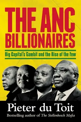 LES BILLIONAIRES DE L'ANC - Le gambit du grand capital et la montée en puissance d'une minorité - THE ANC BILLIONAIRES - Big Capital's Gambit and the Rise of the Few