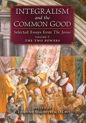 Intégralisme et bien commun : Essais choisis dans The Josias (Volume 2 : Les deux pouvoirs) - Integralism and the Common Good: Selected Essays from The Josias (Volume 2: The Two Powers)
