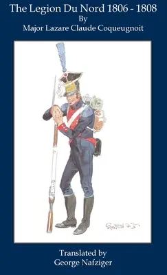 La Légion du Nord 1806 - 1808 - The Legion Du Nord 1806 - 1808