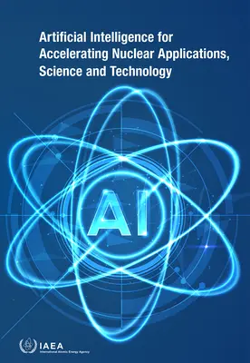 L'intelligence artificielle pour accélérer les applications nucléaires, la science et la technologie - Artificial Intelligence for Accelerating Nuclear Applications, Science and Technology