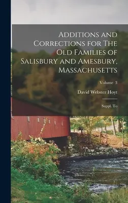 Additions et corrections pour les anciennes familles de Salisbury et Amesbury, Massachusetts : Suppl. au ; Volume 3 - Additions and Corrections for The old Families of Salisbury and Amesbury, Massachusetts: Suppl. to; Volume 3