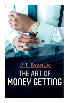 L'art de gagner de l'argent : Le livre des règles d'or pour gagner de l'argent - The Art of Money Getting: The Book of Golden Rules for Making Money