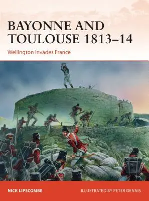 Bayonne et Toulouse 1813-14 : Wellington envahit la France - Bayonne and Toulouse 1813-14: Wellington Invades France
