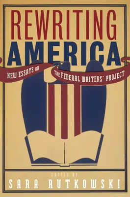 Réécrire l'Amérique : Nouveaux essais sur le Federal Writers' Project - Rewriting America: New Essays on the Federal Writers' Project