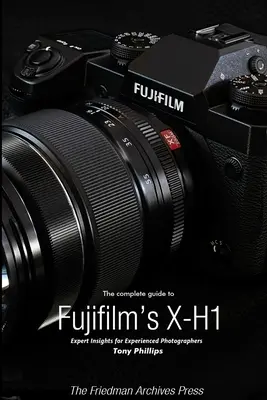 Le guide complet du X-H1 de Fujifilm (édition N&B) - The Complete Guide to Fujifilm's X-H1 (B&W Edition)