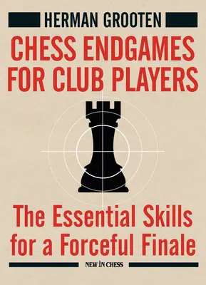 Fin de partie d'échecs pour les joueurs de club : Les compétences essentielles pour une fin de partie réussie - Chess Endgames for Club Players: The Essential Skills for a Forceful Finale