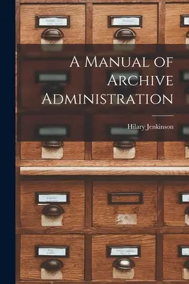 Manuel d'administration des archives - A Manual of Archive Administration