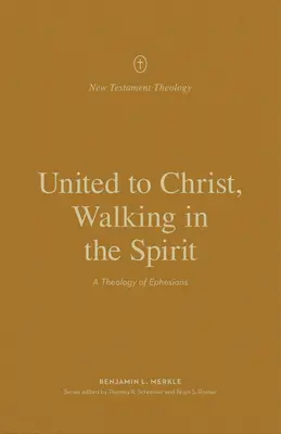 Unis au Christ, marchant dans l'Esprit : Une théologie de l'épître aux Éphésiens - United to Christ, Walking in the Spirit: A Theology of Ephesians