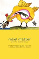 Matière rebelle : poèmes 2000-2021 - rebel matter: poems 2000-2021