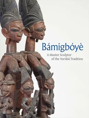 Bamigboye : un maître sculpteur de la tradition yoruba - Bamigboye: A Master Sculptor of the Yoruba Tradition