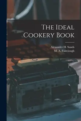 Le livre de cuisine idéal (Fairclough M. a. (Margaret Alice)) - The Ideal Cookery Book (Fairclough M. a. (Margaret Alice))
