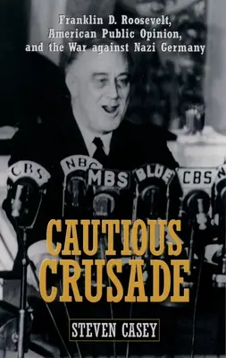 La croisade prudente : Franklin D. Roosevelt, l'opinion publique américaine et la guerre contre l'Allemagne nazie - Cautious Crusade: Franklin D. Roosevelt, American Public Opinion, and the War Against Nazi Germany