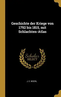 Geschichte der Kriege von 1792 bis 1815, mit Schlachten-Atlas (en anglais) - Geschichte der Kriege von 1792 bis 1815, mit Schlachten-Atlas