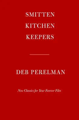 Smitten Kitchen Keepers : Nouveaux classiques pour vos dossiers à vie : Un livre de cuisine - Smitten Kitchen Keepers: New Classics for Your Forever Files: A Cookbook