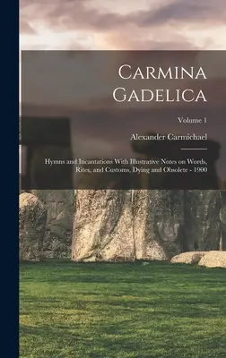 Carmina Gadelica : Hymnes et incantations avec des notes illustratives sur les mots, les rites et les coutumes, mourants et obsolètes - 1900 ; Volume 1 - Carmina Gadelica: Hymns and Incantations With Illustrative Notes on Words, Rites, and Customs, Dying and Obsolete - 1900; Volume 1