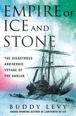 L'Empire de glace et de pierre : Le voyage désastreux et héroïque du Karluk - Empire of Ice and Stone: The Disastrous and Heroic Voyage of the Karluk