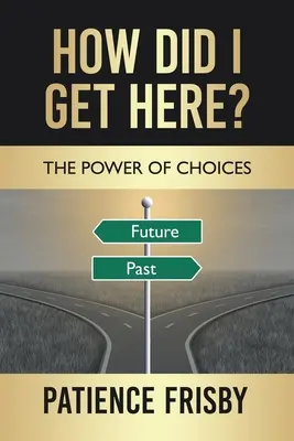 Comment suis-je arrivé ici ? Le pouvoir des choix - How Did I Get Here?: The Power of Choices