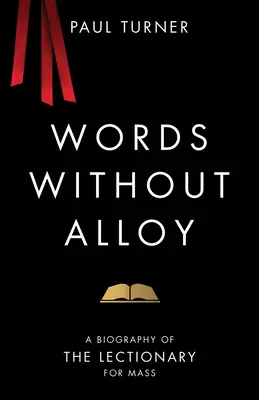 Des mots sans alliage : Une biographie du lectionnaire de la messe - Words Without Alloy: A Biography of the Lectionary for Mass