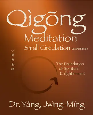 Méditation Qigong Petite Circulation 2e éd. Fondation de l'illumination spirituelle - Qigong Meditation Small Circulation 2nd. Ed.: The Foundation of Spiritual Enlightenment