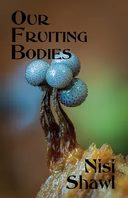 Nos corps fructifères : Short Fiction - Our Fruiting Bodies: Short Fiction