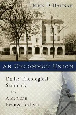 Une union peu commune : Le séminaire théologique de Dallas et l'évangélisme américain - An Uncommon Union: Dallas Theological Seminary and American Evangelicalism
