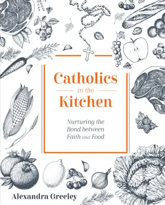 Catholiques en cuisine : Nourrir le lien entre la foi et la nourriture - Catholics in the Kitchen: Nurturing the Bond Between Faith and Food