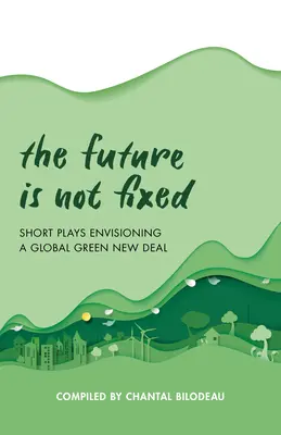 L'avenir n'est pas fixé : courtes pièces de théâtre envisageant un New Deal vert mondial - The Future Is Not Fixed: Short Plays Envisioning a Global Green New Deal