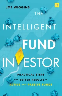 L'investisseur de fonds intelligent : Etapes pratiques pour de meilleurs résultats dans les fonds actifs et passifs - The Intelligent Fund Investor: Practical Steps for Better Results in Active and Passive Funds