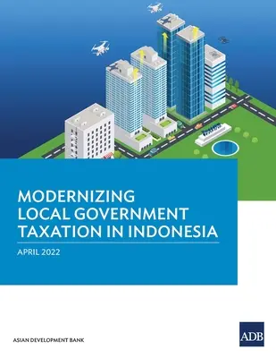 Modernisation de la fiscalité des collectivités locales en Indonésie - Modernizing Local Government Taxation in Indonesia
