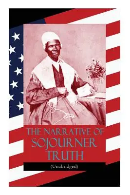 Le récit de Sojourner Truth (version intégrale) : Y compris son célèbre discours Ain't I a Woman ? - The Narrative of Sojourner Truth (Unabridged): Including her famous Speech Ain't I a Woman?