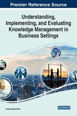 Comprendre, mettre en œuvre et évaluer la gestion des connaissances dans les entreprises - Understanding, Implementing, and Evaluating Knowledge Management in Business Settings