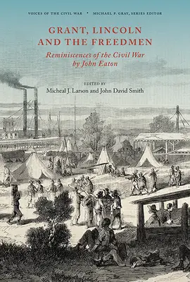 Grant, Lincoln et les Freedmen : Réminiscences de la guerre de Sécession par John Eaton - Grant, Lincoln and the Freedmen: Reminiscences of the Civil War by John Eaton