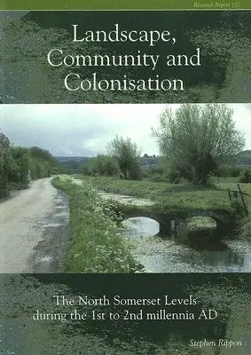 Communauté paysagère et colonisation : The North Somerset Levels During the 1st to 2nd Millennia Ad [With CDROM] (en anglais) - Landscape Community and Colonisation: The North Somerset Levels During the 1st to 2nd Millennia Ad [With CDROM]