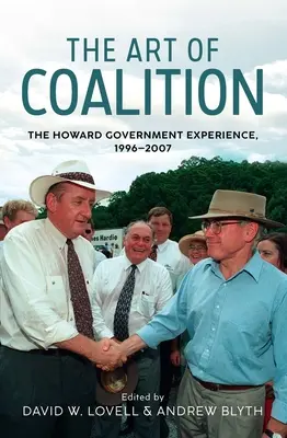 L'art de la coalition : L'expérience du gouvernement Howard, 1996-2007 - The Art of Coalition: The Howard Government Experience, 1996-2007
