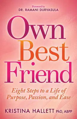 Le meilleur ami de soi : Eight Steps to a Life of Purpose, Passion, and Ease (Huit étapes pour une vie pleine d'objectifs, de passion et d'aisance) - Own Best Friend: Eight Steps to a Life of Purpose, Passion, and Ease