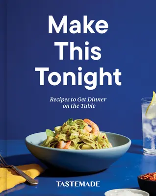 Make This Tonight : Recipes to Get Dinner on the Table : Un livre de cuisine - Make This Tonight: Recipes to Get Dinner on the Table: A Cookbook