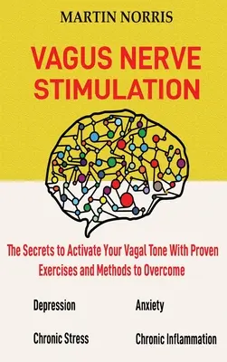 Stimulation du nerf vague : Les secrets de l'activation du tonus vagal avec 13 exercices et méthodes éprouvés pour vaincre la dépression, soulager les troubles chroniques de l'humeur, etc. - Vagus Nerve Stimulation: The Secrets to Activate Your Vagal Tone With 13 Proven Exercises and Methods to Overcome Depression, Relieve Chronic S