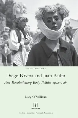 Diego Rivera et Juan Rulfo : La politique corporelle post-révolutionnaire 1922-1965 - Diego Rivera and Juan Rulfo: Post-Revolutionary Body Politics 1922-1965