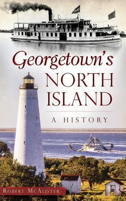 L'île nord de Georgetown : Une histoire - Georgetown's North Island: A History