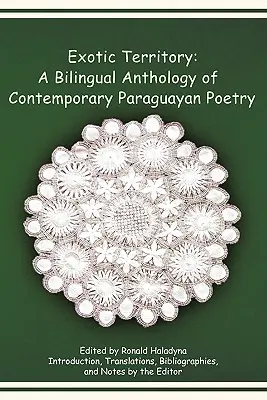 Territoire exotique : Anthologie bilingue de la poésie paraguayenne contemporaine - Exotic Territory: A Bilingual Anthology of Contemporary Paraguayan Poetry