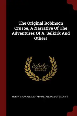 L'original de Robinson Crusoé, récit des aventures de A. Selkirk et consorts - The Original Robinson Crusoe, a Narrative of the Adventures of A. Selkirk and Others