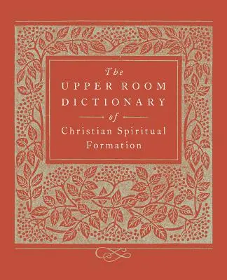Le Dictionnaire de la formation spirituelle chrétienne du Cénacle - The Upper Room Dictionary of Christian Spiritual Formation