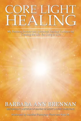 Core Light Healing : Mon parcours personnel et les concepts de guérison avancés pour créer la vie que vous souhaitez vivre - Core Light Healing: My Personal Journey and Advanced Healing Concepts for Creating the Life You Long to Live